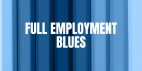 Full Employment Blues